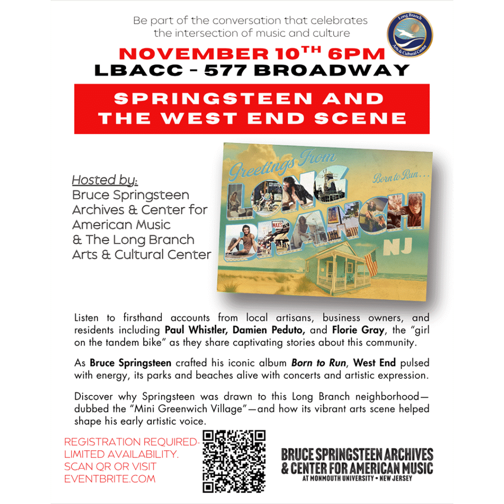 Promotional flyer for an event titled “Springsteen and The West End Scene.” The event is hosted by the Bruce Springsteen Archives & Center for American Music and the Long Branch Arts & Cultural Center. It takes place on November 10th at 6 PM at LBACC – 577 Broadway. The flyer features the “Greetings from Long Branch, NJ” postcard image with photos of Bruce Springsteen and scenes from the Jersey Shore. Text at the bottom invites attendees to “be part of the conversation that celebrates the intersection of music and culture.” It mentions speakers Paul Whistler, Damien Peduto, and Florie Gray sharing stories about the Long Branch community and how the area inspired Springsteen’s Born to Run era. Registration is required, with limited availability, and a QR code and Eventbrite link are provided. The Bruce Springsteen Archives & Center for American Music logo appears at the bottom right.