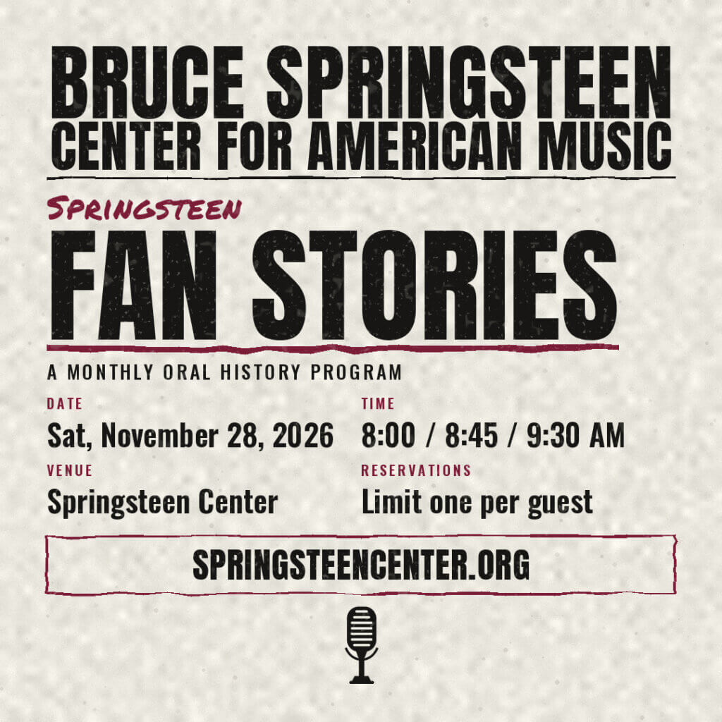 Springsteen Fan Stories monthly oral history program at the Bruce Springsteen Center for American Music on Saturday November 28, 2026, featuring reservation times at 8:00, 8:45, and 9:30 AM, with one reservation permitted per guest