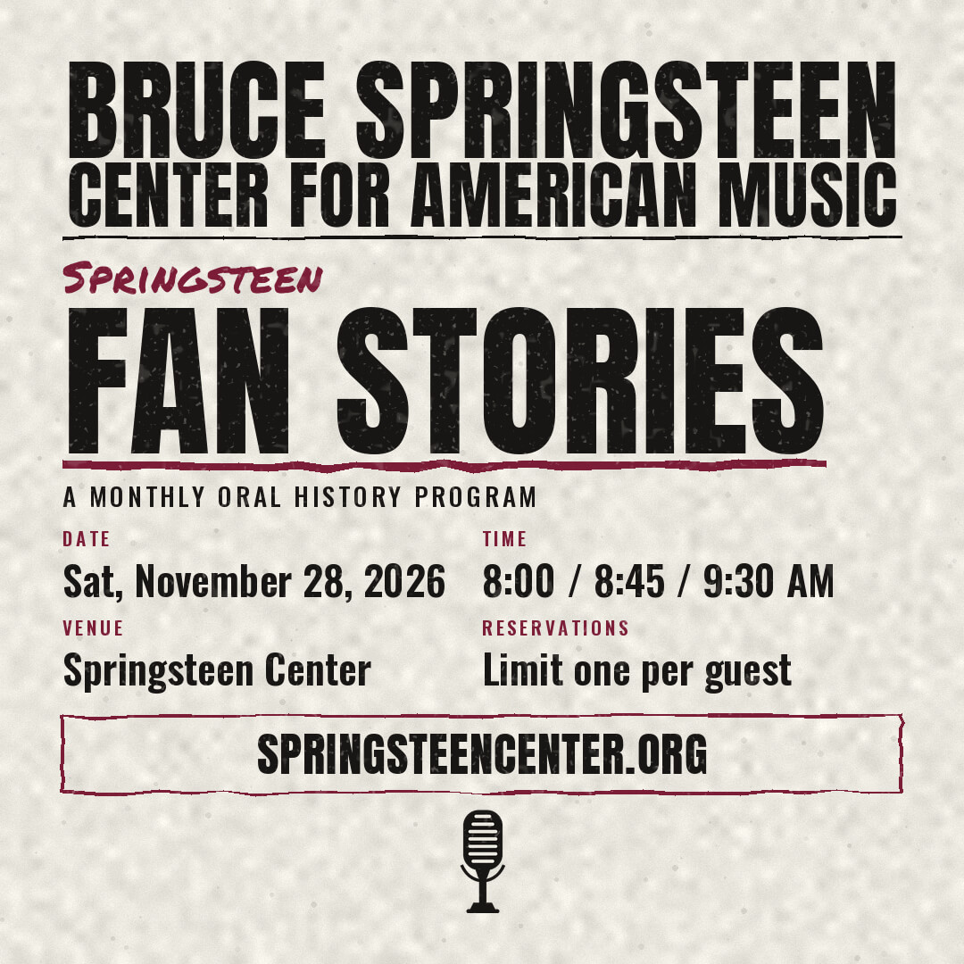 Springsteen Fan Stories monthly oral history program at the Bruce Springsteen Center for American Music on Saturday November 28, 2026, featuring reservation times at 8:00, 8:45, and 9:30 AM, with one reservation permitted per guest
